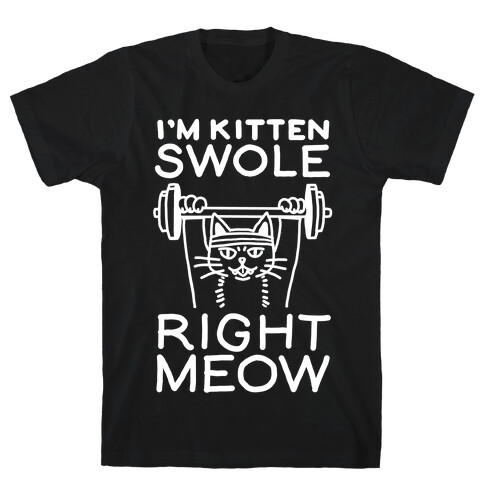 I'm Kitten Swole Right Meow T-Shirt