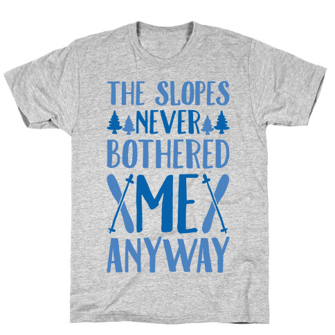 The Slopes Never Bothered Me Anyway T-Shirt