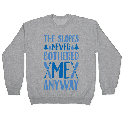 The Slopes Never Bothered Me Anyway Pullover