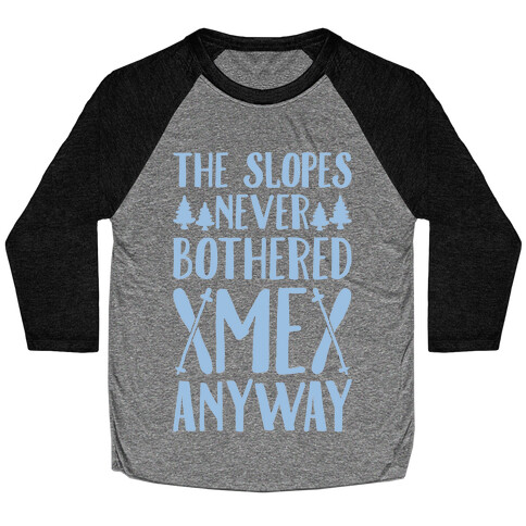 The Slopes Never Bothered Me Anyway Baseball Tee