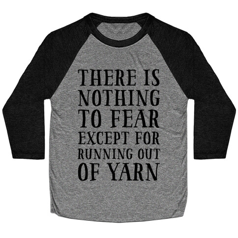 There Is Nothing To Fear Except Running Out Of Yarn Baseball Tee