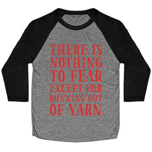 There Is Nothing To Fear Except Running Out Of Yarn Baseball Tee