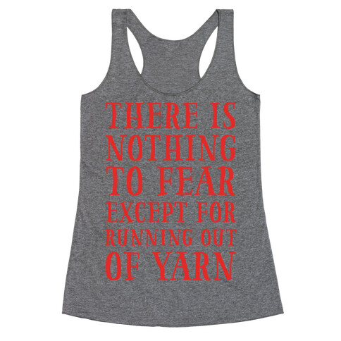 There Is Nothing To Fear Except Running Out Of Yarn Racerback Tank Top