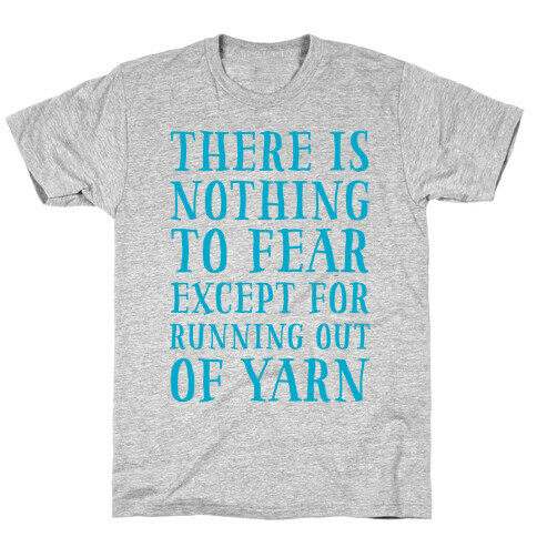 There Is Nothing To Fear Except Running Out Of Yarn T-Shirt