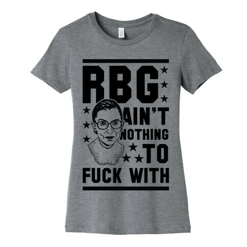 RBG Ain't Nothing To F*** With Womens T-Shirt