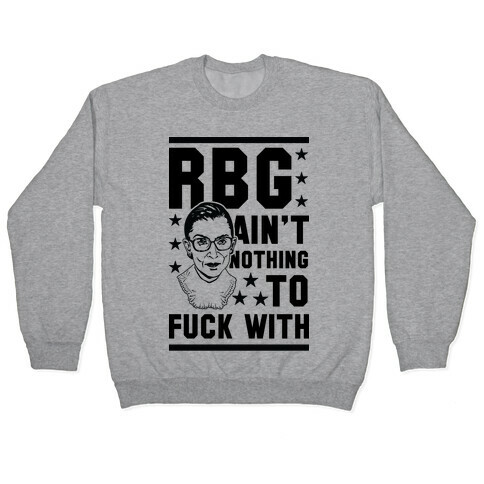 RBG Ain't Nothing To F*** With Pullover