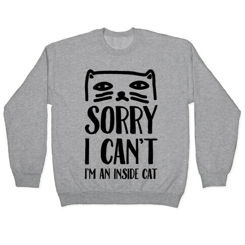 Sorry I Can't I'm An Inside Cat Pullover