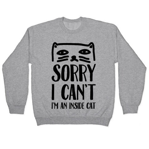 Sorry I Can't I'm An Inside Cat Pullover