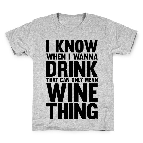 I Know When I Wanna Drink That Can Only Mean Wine Thing Kids T-Shirt