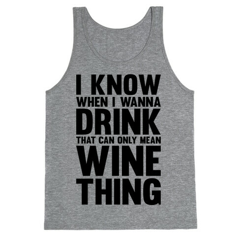 I Know When I Wanna Drink That Can Only Mean Wine Thing Tank Top