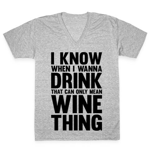 I Know When I Wanna Drink That Can Only Mean Wine Thing V-Neck Tee Shirt