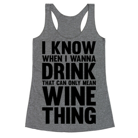 I Know When I Wanna Drink That Can Only Mean Wine Thing Racerback Tank Top