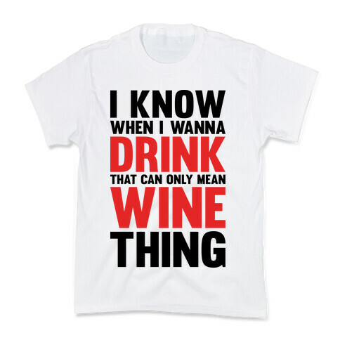 I Know When I Wanna Drink That Can Only Mean Wine Thing Kids T-Shirt