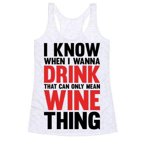 I Know When I Wanna Drink That Can Only Mean Wine Thing Racerback Tank Top