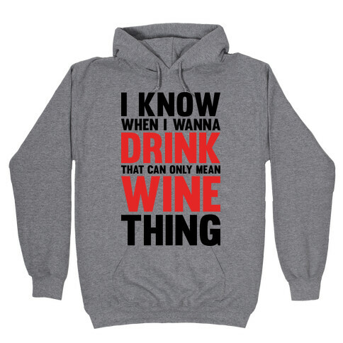 I Know When I Wanna Drink That Can Only Mean Wine Thing Hooded Sweatshirt