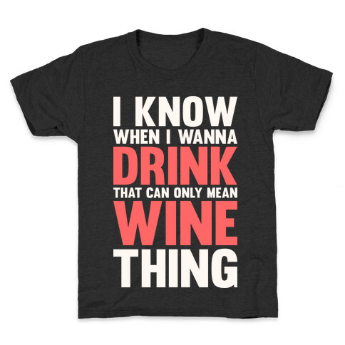 I Know When I Wanna Drink That Can Only Mean Wine Thing Kids T-Shirt