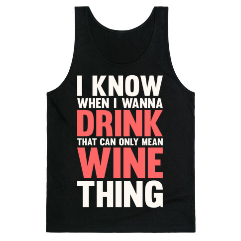 I Know When I Wanna Drink That Can Only Mean Wine Thing Tank Top