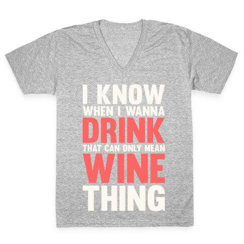 I Know When I Wanna Drink That Can Only Mean Wine Thing V-Neck Tee Shirt
