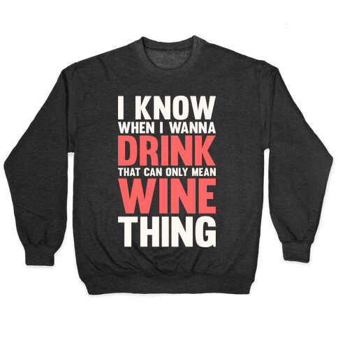 I Know When I Wanna Drink That Can Only Mean Wine Thing Pullover