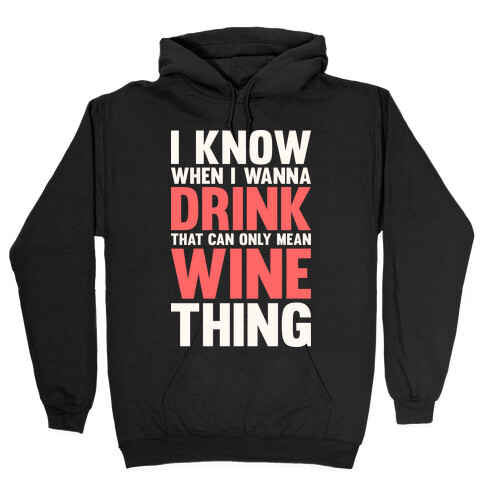 I Know When I Wanna Drink That Can Only Mean Wine Thing Hooded Sweatshirt