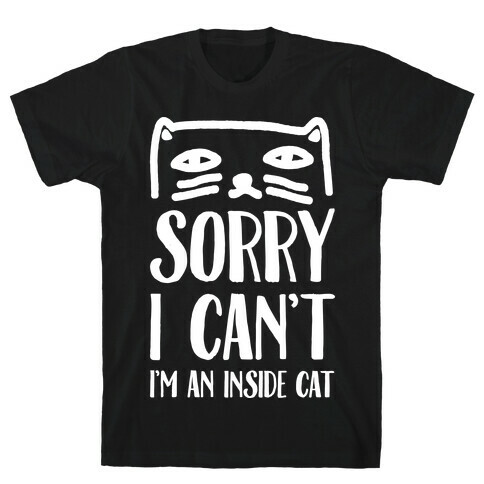 Sorry I Can't I'm An Inside Cat T-Shirt