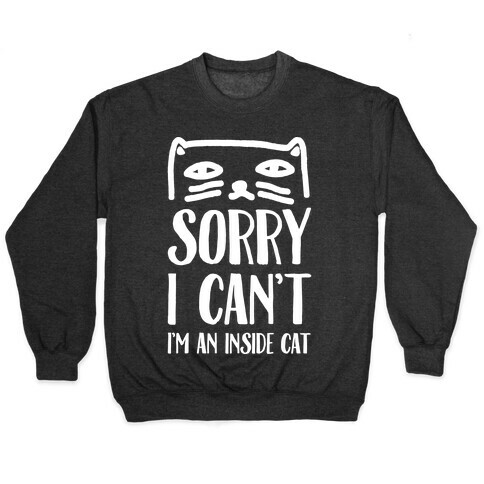 Sorry I Can't I'm An Inside Cat Pullover
