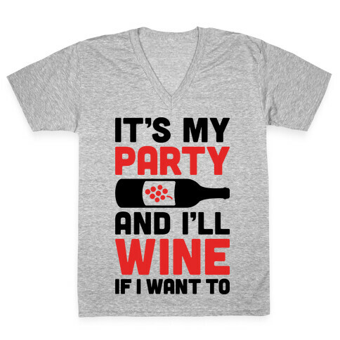 It's My Party And I'll Wine If I Want To V-Neck Tee Shirt