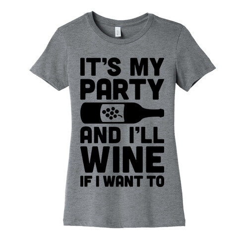 It's My Party And I'll Wine If I Want To Womens T-Shirt