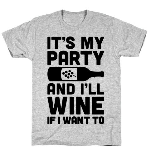 It's My Party And I'll Wine If I Want To T-Shirt