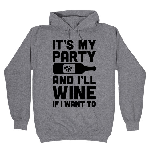 It's My Party And I'll Wine If I Want To Hooded Sweatshirt
