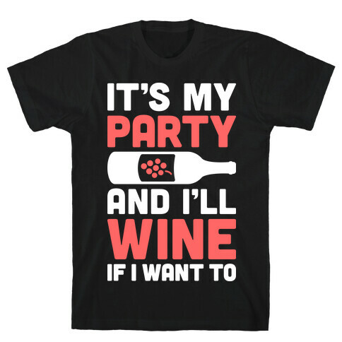 It's My Party And I'll Wine If I Want To T-Shirt