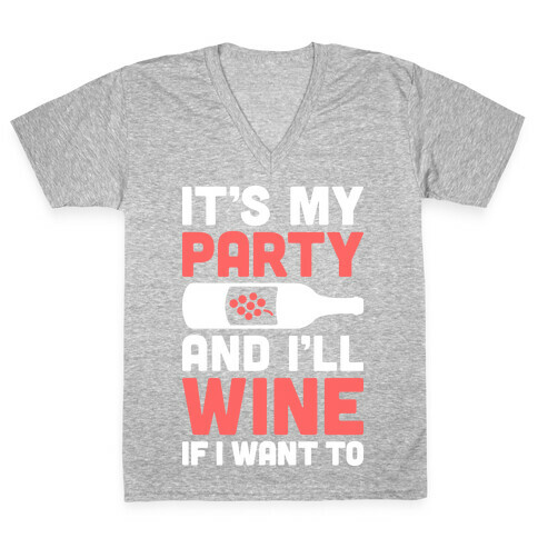 It's My Party And I'll Wine If I Want To V-Neck Tee Shirt