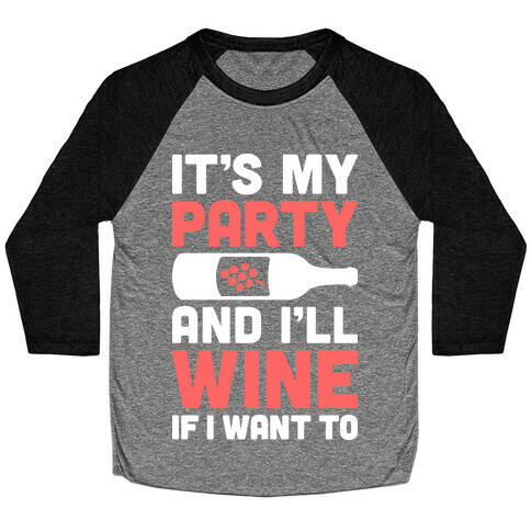 It's My Party And I'll Wine If I Want To Baseball Tee