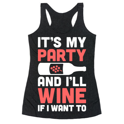 It's My Party And I'll Wine If I Want To Racerback Tank Top