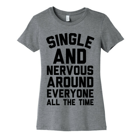 Single And Nervous Around Everyone All The Time Womens T-Shirt