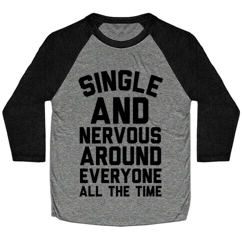 Single And Nervous Around Everyone All The Time Baseball Tee