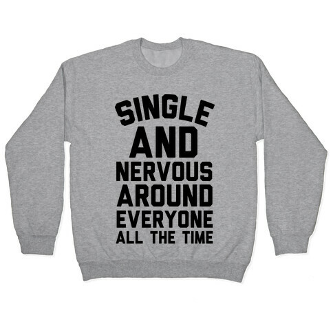 Single And Nervous Around Everyone All The Time Pullover