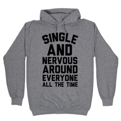 Single And Nervous Around Everyone All The Time Hooded Sweatshirt