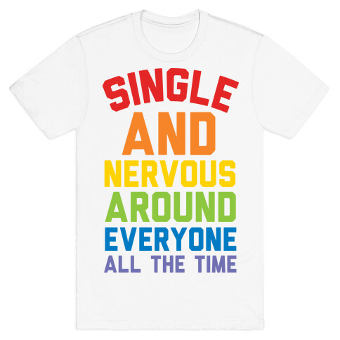 Single And Nervous Around Everyone All The Time T-Shirt