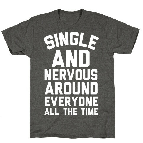 Single And Nervous Around Everyone All The Time T-Shirt