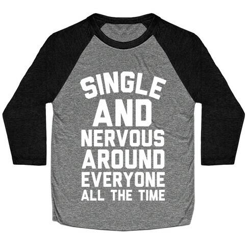 Single And Nervous Around Everyone All The Time Baseball Tee