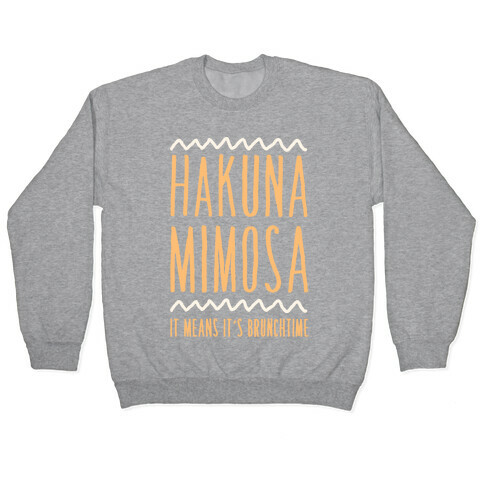 Hakuna Mimosa It Means It's Brunchtime Pullover