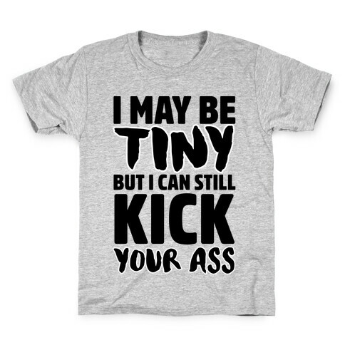I May Be Tiny But I Can Still Kick Your Ass Kids T-Shirt