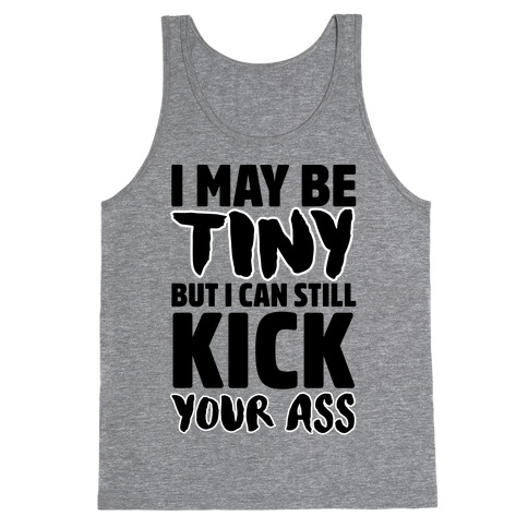 I May Be Tiny But I Can Still Kick Your Ass Tank Top