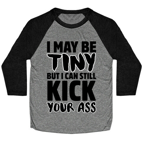 I May Be Tiny But I Can Still Kick Your Ass Baseball Tee