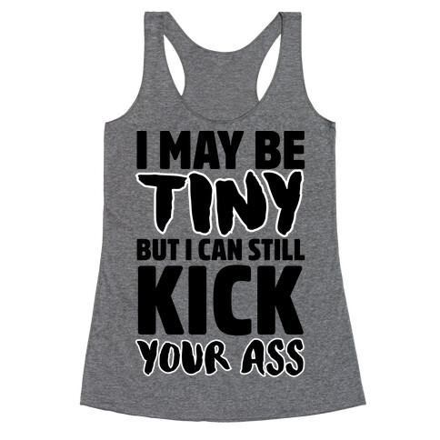 I May Be Tiny But I Can Still Kick Your Ass Racerback Tank Top