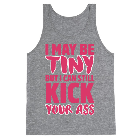 I May Be Tiny But I Can Still Kick Your Ass Tank Top
