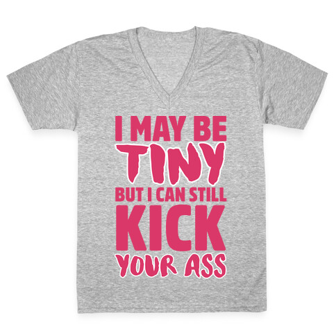 I May Be Tiny But I Can Still Kick Your Ass V-Neck Tee Shirt