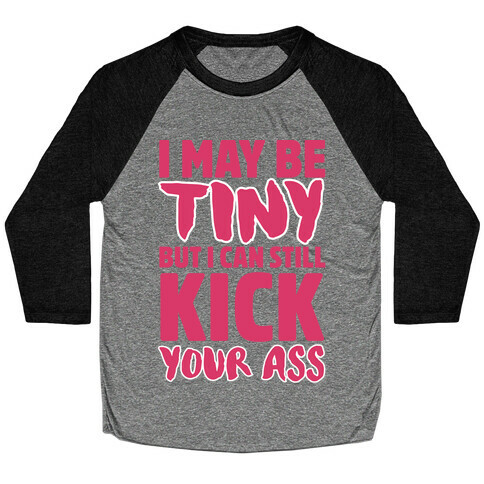 I May Be Tiny But I Can Still Kick Your Ass Baseball Tee