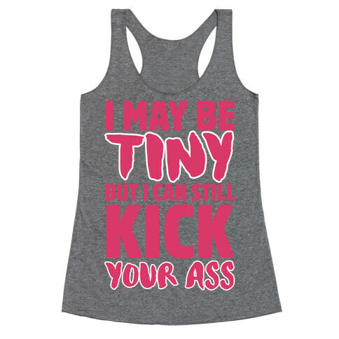 I May Be Tiny But I Can Still Kick Your Ass Racerback Tank Top